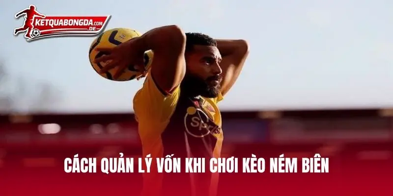 Cách quản lý vốn khi chơi kèo ném biên
